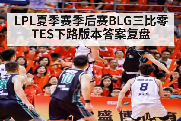 LPL夏季赛季后赛BLG三比零TES下路版本答案复盘